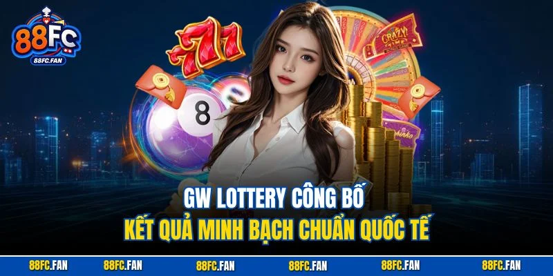 GW Lottery công bố kết quả minh bạch chuẩn quốc tế
