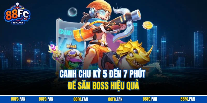 Canh chu kỳ 5 đến 7 phút để săn boss hiệu quả
