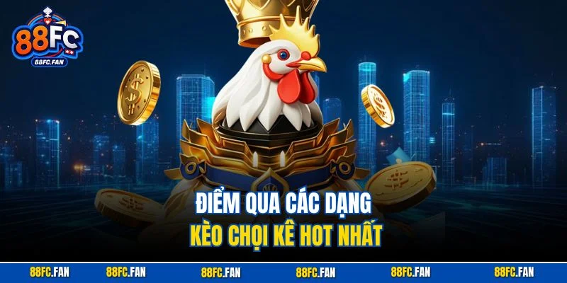 Điểm qua các dạng kèo chọi kê hot nhất