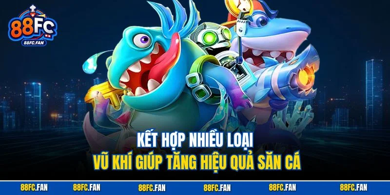 Kết hợp nhiều loại vũ khí giúp tăng hiệu quả săn cá