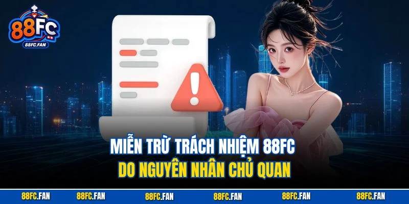 Miễn trừ trách nhiệm 88FC do nguyên nhân chủ quan