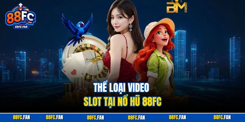 Thể loại Video slot tại Nổ Hũ 88FC